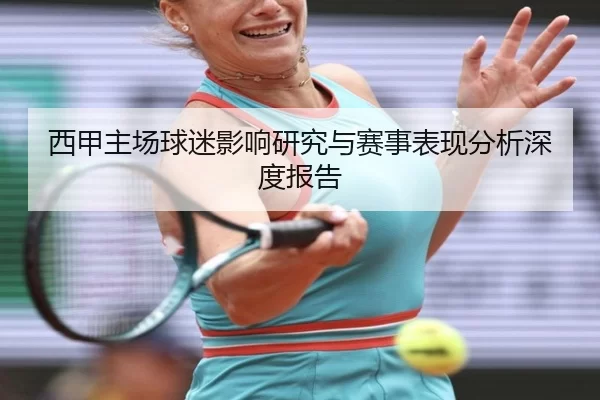 西甲主场球迷影响研究与赛事表现分析深度报告